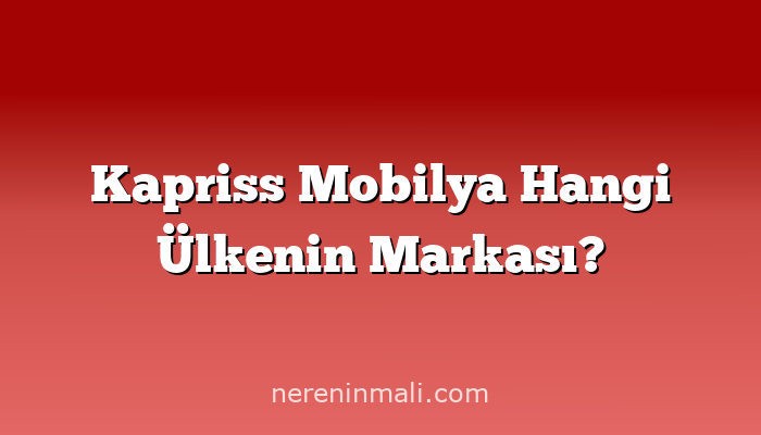 Kapriss Mobilya Hangi Ülkenin Markası?