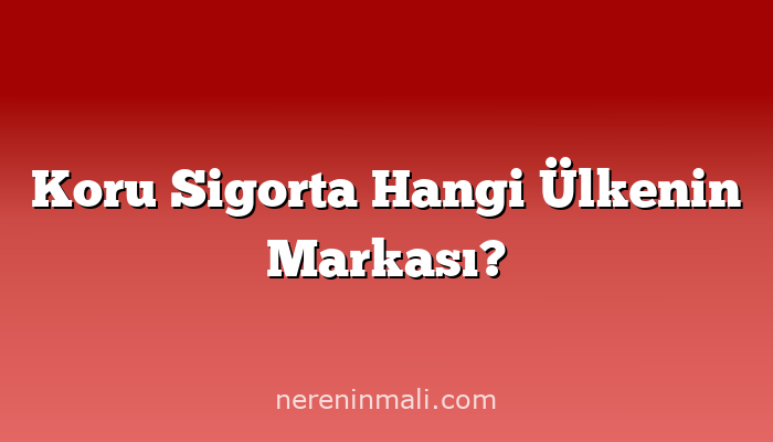Koru Sigorta Hangi Ülkenin Markası?