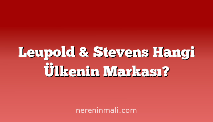 Leupold & Stevens Hangi Ülkenin Markası?
