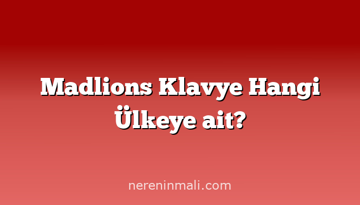 Madlions Klavye Hangi Ülkeye ait?