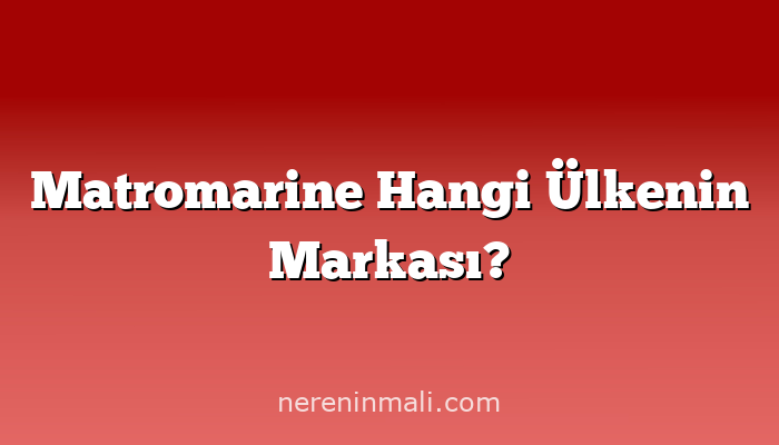 Matromarine Hangi Ülkenin Markası?