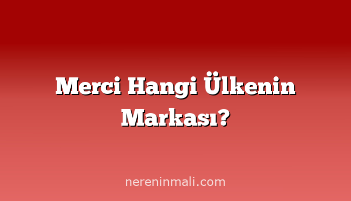 Merci Hangi Ülkenin Markası?