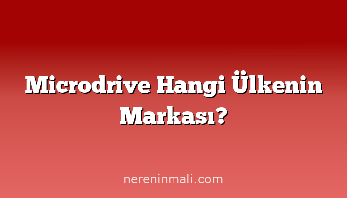 Microdrive Hangi Ülkenin Markası?