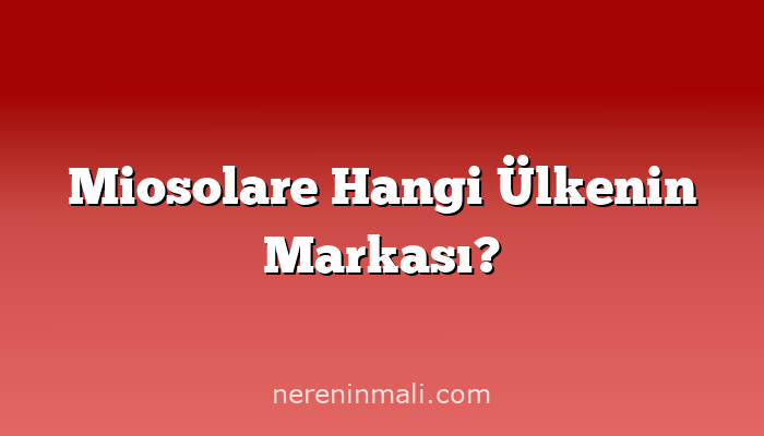 Miosolare Hangi Ülkenin Markası?