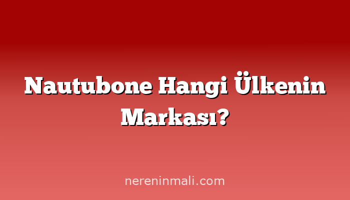 Nautubone Hangi Ülkenin Markası?