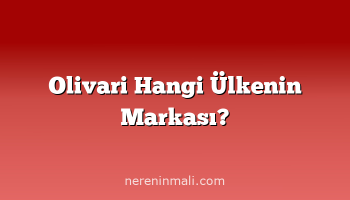 Olivari Hangi Ülkenin Markası?