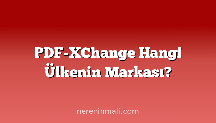 PDF-XChange Hangi Ülkenin Markası?