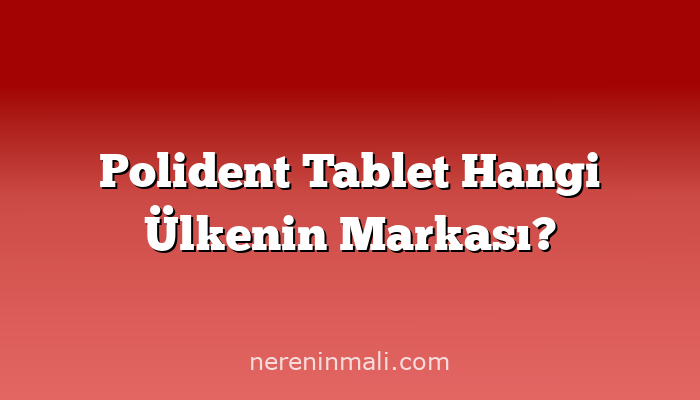 Polident Tablet Hangi Ülkenin Markası?
