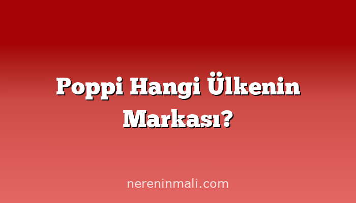 Poppi Hangi Ülkenin Markası?