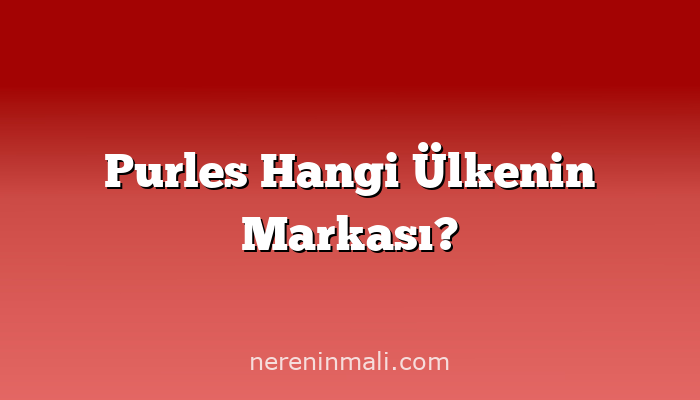 Purles Hangi Ülkenin Markası?