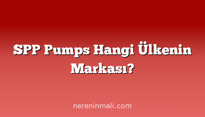 SPP Pumps Hangi Ülkenin Markası?