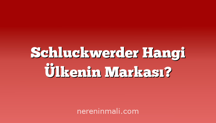 Schluckwerder Hangi Ülkenin Markası?