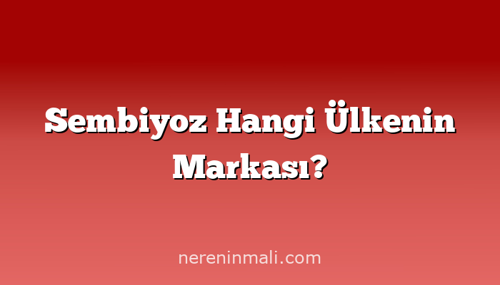 Sembiyoz Hangi Ülkenin Markası?