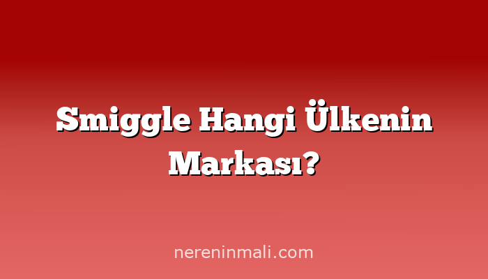 Smiggle Hangi Ülkenin Markası?
