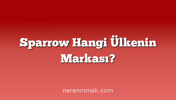 Sparrow Hangi Ülkenin Markası?