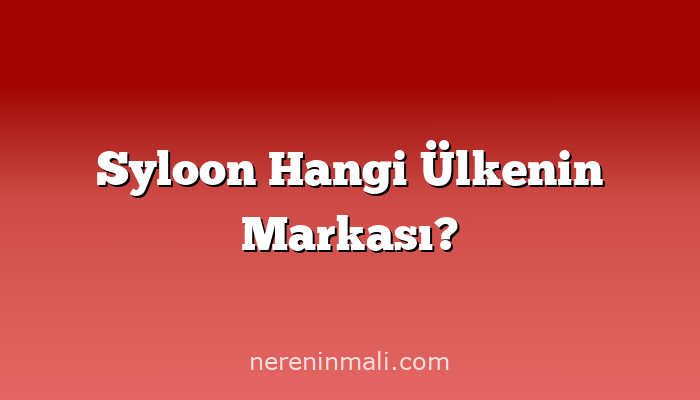 Syloon Hangi Ülkenin Markası?