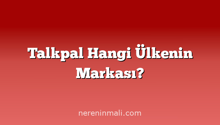 Talkpal Hangi Ülkenin Markası?