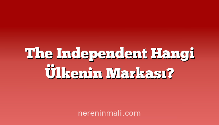 The Independent Hangi Ülkenin Markası?