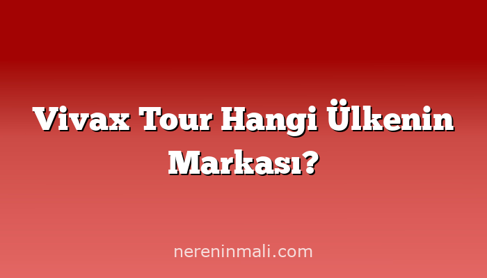 Vivax Tour Hangi Ülkenin Markası?