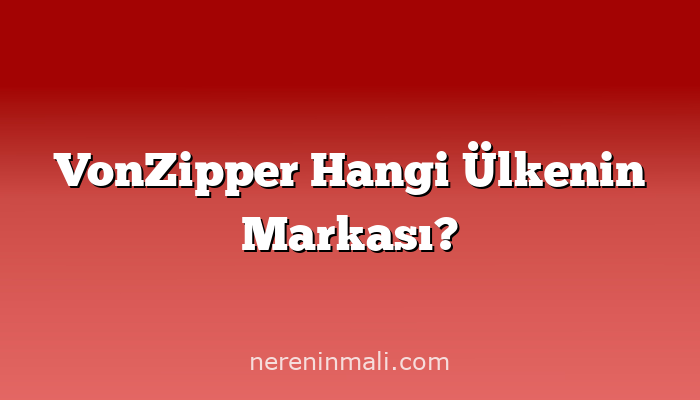 VonZipper Hangi Ülkenin Markası?