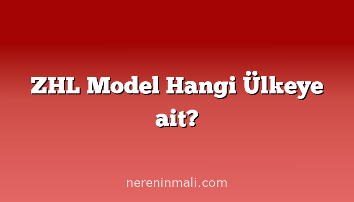 ZHL Model Hangi Ülkeye ait?