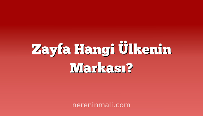 Zayfa Hangi Ülkenin Markası?