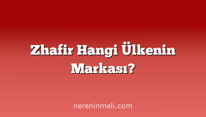 Zhafir Hangi Ülkenin Markası?