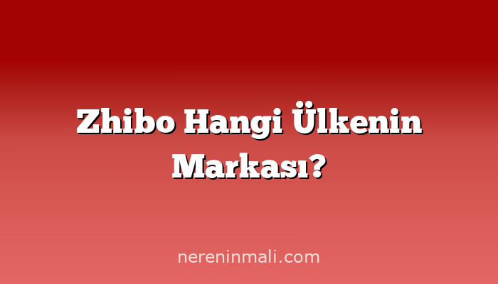 Zhibo Hangi Ülkenin Markası?