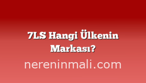 7LS Hangi Ülkenin Markası?