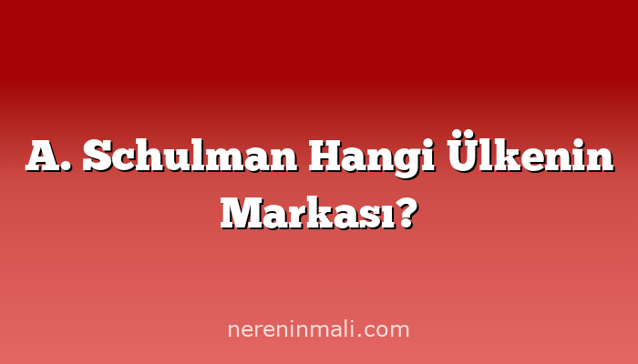 A. Schulman Hangi Ülkenin Markası?
