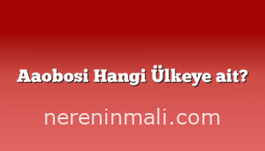Aaobosi Hangi Ülkeye ait?