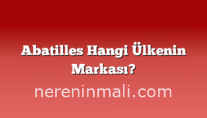 Abatilles Hangi Ülkenin Markası?