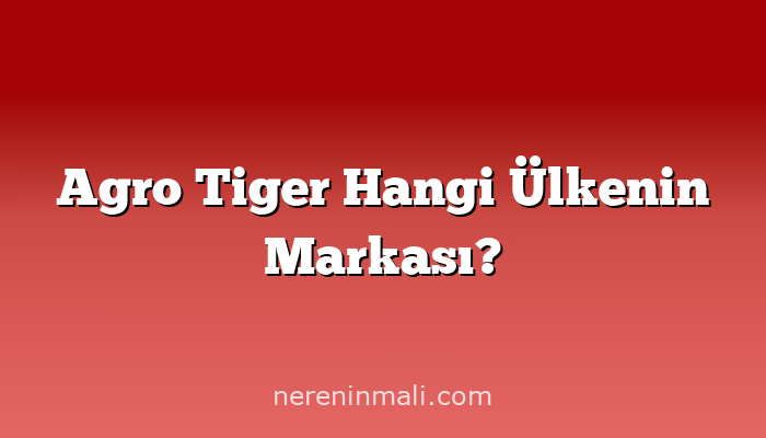 Agro Tiger Hangi Ülkenin Markası?