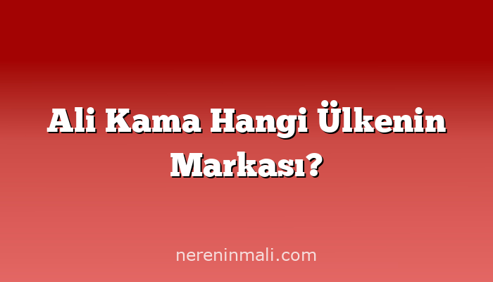 Ali Kama Hangi Ülkenin Markası?