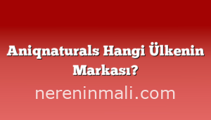Aniqnaturals Hangi Ülkenin Markası?