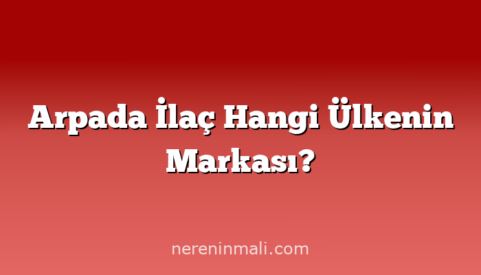 Arpada İlaç Hangi Ülkenin Markası?