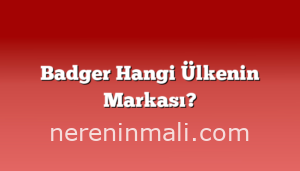 Badger Hangi Ülkenin Markası?