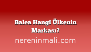 Balea Hangi Ülkenin Markası?