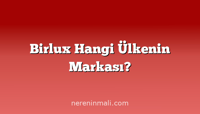Birlux Hangi Ülkenin Markası?