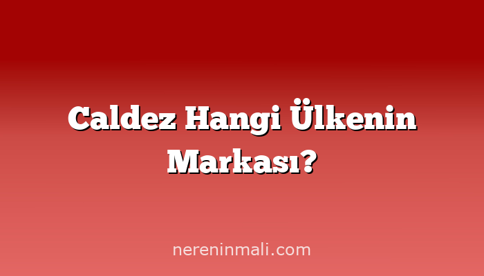 Caldez Hangi Ülkenin Markası?