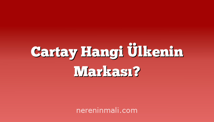 Cartay Hangi Ülkenin Markası?