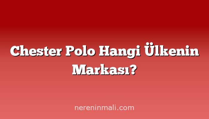 Chester Polo Hangi Ülkenin Markası?