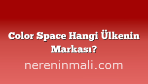Color Space Hangi Ülkenin Markası?