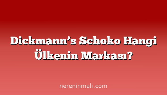 Dickmann’s Schoko Hangi Ülkenin Markası?