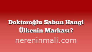Doktoroğlu Sabun Hangi Ülkenin Markası?