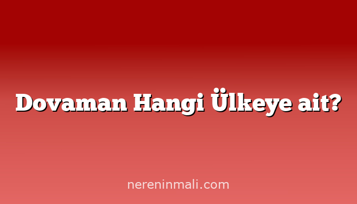 Dovaman Hangi Ülkeye ait?