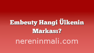 Embeuty Hangi Ülkenin Markası?