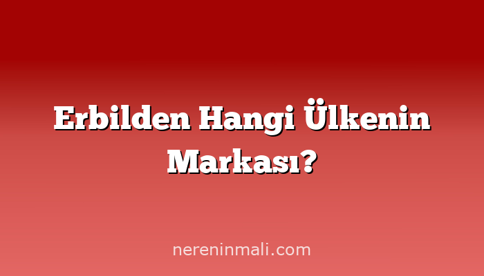 Erbilden Hangi Ülkenin Markası?