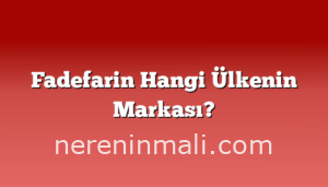 Fadefarin Hangi Ülkenin Markası?