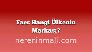 Faes Hangi Ülkenin Markası?